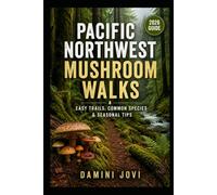 Pacific Northwest Mushroom Walks: Easy Trails, Common Species & Seasonal Tips