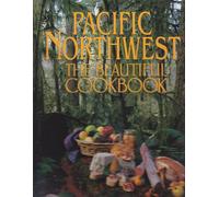 Pacific Northwest the Beautiful Cookbook: Authentic Recipes from the Pacific Northwest
