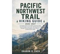 PACIFIC NORTHWEST TRAIL HIKING GUIDE 2026-2027: A Complete Guide to Thru-Hiking and Section Hiking from the Rockies to the Pacific, with Route ... Gear, Weather, and Backcountry Safety