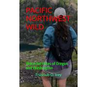 PACIFIC NORTHWEST WILD: Waterfall Hikes of Oregon and Washington