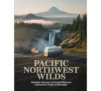 PACIFIC NORTHWEST WILDS: Waterfalls, Volcanoes, and Coastal Wilderness Adventures in Oregon & Washington state