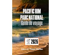 PACIFIC RIM Parc national Guide de voyage: Explorez Tofino, Ucluelet et la côte avec des plages, des sentiers, de la faune et de la culture locale.
