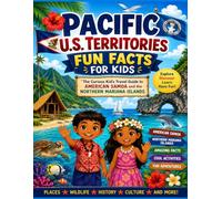 Pacific U.S. Territories Fun Facts for Kids: The Curious Kid’s Travel Guide to American Samoa and the Northern Mariana Islands