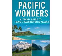 Pacific Wonders: A Travel Guide to Hawaii, Washington & Alaska, 2025
