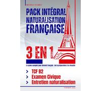 PACK INTÉGRAL NATURALISATION 3 EN 1: TCF B2, Examen Civique et Entretien de Naturalisation. Le guide complet pour devenir français - de la préparation à la réussite