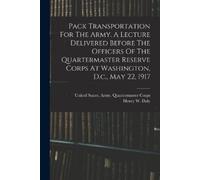 Pack Transportation For The Army. A Lecture Delivered Before The Off (Tascabile)