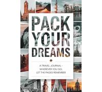 Pack Your Dreams: A Travel Journal - Wherever You Go, Let the Pages Remember