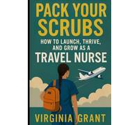 Pack Your Scrubs: How to Launch, Thrive, and Grow As Travel Nursing