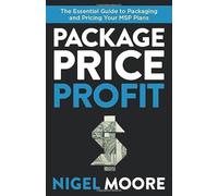 Package, Price, Profit: The Essential Guide to Packaging and Pricing Your MSP Pl