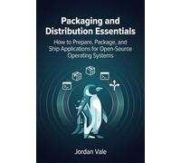 Packaging and Distribution Essentials: How to Prepare, Package, and Ship Applications for Open-Source Operating Systems