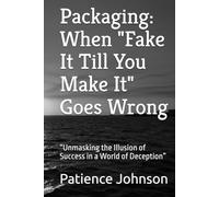 Packaging: When "Fake It Till You Make It" Goes Wrong: “Unmasking the Illusion of Success in a World of Deception”