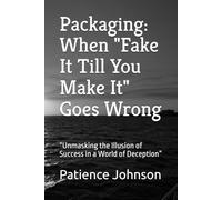 Packaging: When "Fake It Till You Make It" Goes Wrong: “Unmasking the Illusion of Success in a World of Deception”