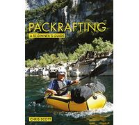 Packraftinga: A Beginner’s Guide: Buying, Learning & Exploring