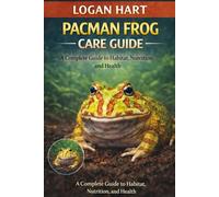 Pacman Frog Care Guide: A Complete Guide to Habitat, Nutrition, and Health of Pacman Frog