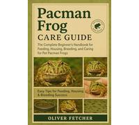 Pacman Frog Care Guide: The Complete Beginner’s Handbook for Feeding, Housing, Breeding, and Caring for Pet Pacman Frogs