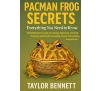 Pacman Frog Secrets: Everything You Need to Know: The Definitive Guide to Caring, Breeding, Feeding, Housing, and Understanding These Fascinating Amphibians