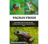 PACMAN FROGS CARE: The Complete Guide to Feeding, Housing, Breeding, and Caring for the Legendary Horned Frog.