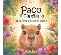 Paco le capybara et la force d’être soi-même: Une histoire illustrée sur la confiance en soi pour les enfants de 3 à 6 ans