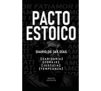 PACTO ESTOICO: Diario de 365 días para cultivar sabiduría, coraje, justicia y templanza. Filosofía estoica con reflexiones y acciones diarias para transformar tu vida