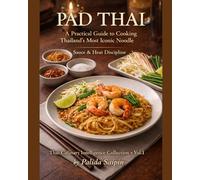 PAD THAI: A Practical Guide to Cooking Thailand’s Most Iconic Noodle