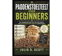 PADDENSTOELTEELT VOOR BEGINNERS: Een stapsgewijze gids voor het thuis kweken van gastronomische en medicinale paddenstoelen