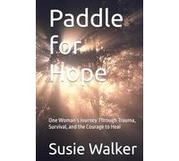 Paddle for Hope: One Woman’s Journey Through Trauma, Survival, and the Courage to Heal