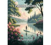 PADDLE SURF Libro para colorear: Paisajes hermosos y paseos relajantes en tabla de Paddle surf para colorear / Actividad terapeutica Antiestres Ideal para Adultos