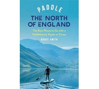 Paddle the North of England: The Best Places to Go with a Paddleboard, Kayak or Canoe