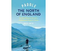 Paddle the North of England: The Best Places to Go with a Paddleboard, Kayak or Canoe