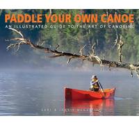 Paddle Your Own Canoe: An Illustrated Guide to the Art of Canoeing