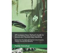 API-ocalypse Now: Python’s Guide to Secure and Flexible Data Handling: Survive the API Jungle with Python’s Most Powerful Tools for Security and Flexibility