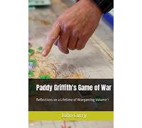 Paddy Griffith's Game of War: Reflections on a Lifetime of Wargaming Volume 1