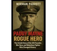 Paddy Mayne: Rogue Hero: The Untold Story of the SAS Founder, War Hero, and Relentless Fighter Who Changed History