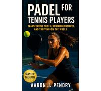 Padel for Tennis Players: Transferring Skills, Rewiring Instincts, and Thriving on the Walls: Advanced training framework for tennis athletes mastering Padel court tactics, and wall play