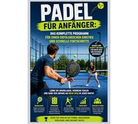 Padel für Anfänger: Das Komplette Programm für einen Erfolgreichen Einstieg und Schnelle Fortschritte
