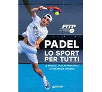 Padel lo sport per tutti. Le regole, i colpi principali, le strategie vincenti