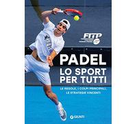 Padel lo sport per tutti. Le regole, i colpi principali, le strategie vincenti