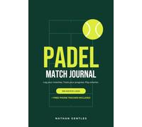 Padel Match Journal: A Padel Log Book to Record 100 Matches, Rate Your Shots and Track Your Progress, with a Free Phone Tracker