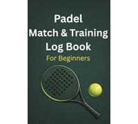 Padel Match & Training Log Book for Beginners: Track Your Progress & Improve Your Game