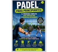 Padel para Principiantes: El Programa Completo para Empezar Bien y Progresar Rápidamente