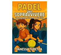 Padel per sopravvivere: (al compagno, al torneo e alla vita)