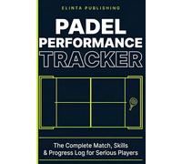 Padel Performance Tracker: 90-Session Log Book for Match Results, Skills Tracking, and Player Progress For Serious Padel Players