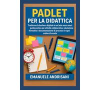 PADLET PER LA DIDATTICA: Trasforma la bacheca digitale in un'aula senza muri: guida pratica per attività collaborative, valutazione formativa e documentazione di processo in ogni ordine di scuola.