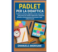 PADLET PER LA DIDATTICA: Trasforma la bacheca digitale in un'aula senza muri: guida pratica per attività collaborative, valutazione formativa e documentazione di processo in ogni ordine di scuola.