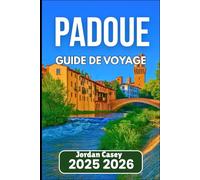 PADOUE GUIDE DE VOYAGE 2025 2026: Découvrez la culture, la cuisine et l'histoire du nord de l'Italie