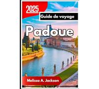 Padoue Guide de voyage 2025: Cité des saints, des érudits et du Spritz