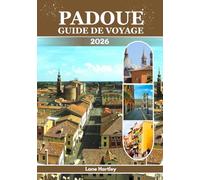 PADOUE GUIDE DE VOYAGE (en couleurs): Un voyage à travers la beauté intemporelle, les joyaux cachés, la culture et les trésors sacrés de l'Italie du Nord