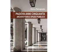 Padova anni Cinquanta. Architettura e spazio pubblico
