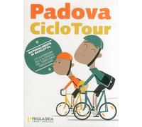 Padova Ciclo Tour. Padova & dintorni. Cicloitinerari alla scoperta del territorio padovano