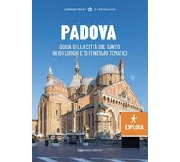 PADOVA EXPLORA. GUIDA DELLA CITTÀ DEL SANTO IN 101 LUOGHI E 10 ITINERARI TEMATIC